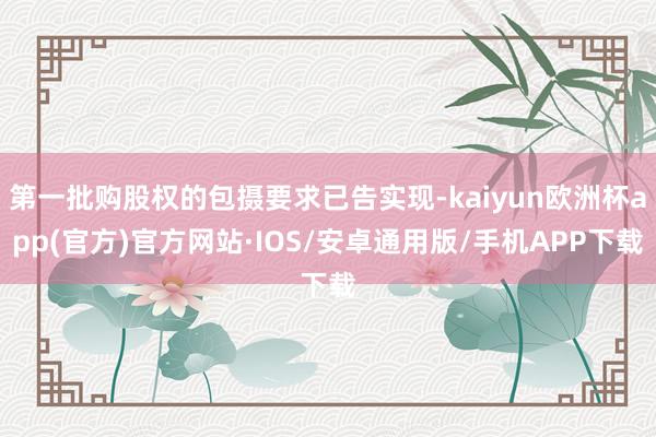 第一批购股权的包摄要求已告实现-kaiyun欧洲杯app(官方)官方网站·IOS/安卓通用版/手机APP下载