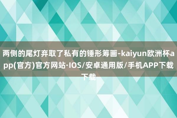 两侧的尾灯弃取了私有的锤形筹画-kaiyun欧洲杯app(官方)官方网站·IOS/安卓通用版/手机APP下载