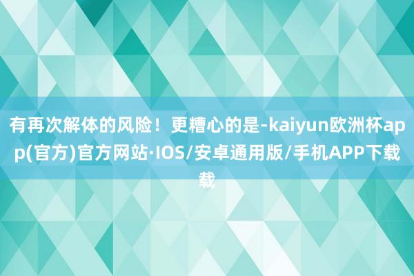 有再次解体的风险！更糟心的是-kaiyun欧洲杯app(官方)官方网站·IOS/安卓通用版/手机APP下载