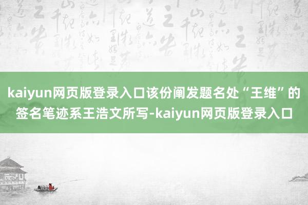 kaiyun网页版登录入口该份阐发题名处“王维”的签名笔迹系王浩文所写-kaiyun网页版登录入口