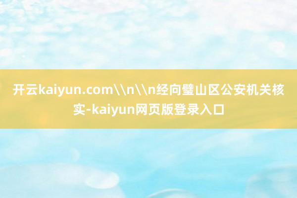 开云kaiyun.com\n\n经向璧山区公安机关核实-kaiyun网页版登录入口