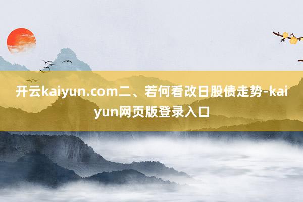 开云kaiyun.com二、若何看改日股债走势-kaiyun网页版登录入口