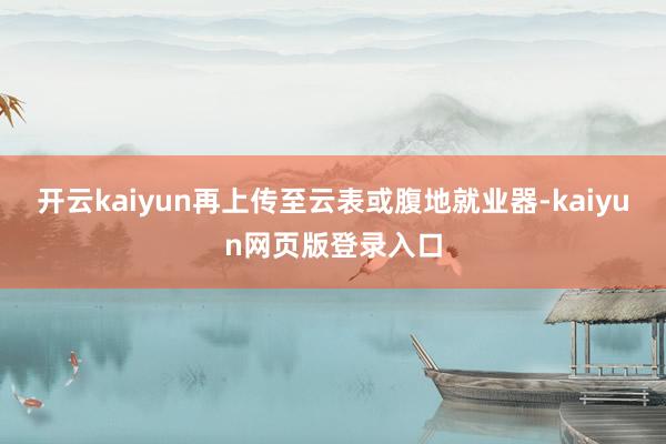 开云kaiyun再上传至云表或腹地就业器-kaiyun网页版登录入口